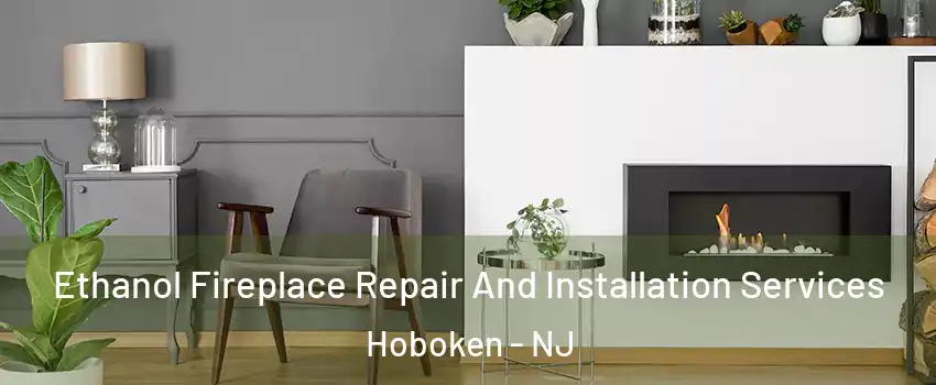  Ethanol Fireplace Repair And Installation Services Hoboken - NJ