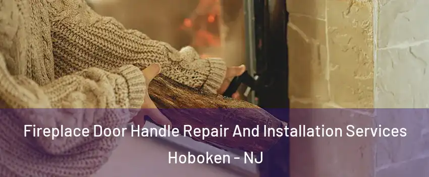  Fireplace Door Handle Repair And Installation Services Hoboken - NJ