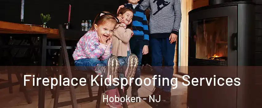  Fireplace Kidsproofing Services Hoboken - NJ