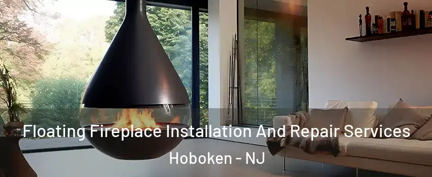 Floating Fireplace Installation And Repair Services Hoboken - NJ