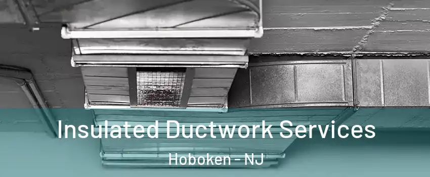  Insulated Ductwork Services Hoboken - NJ