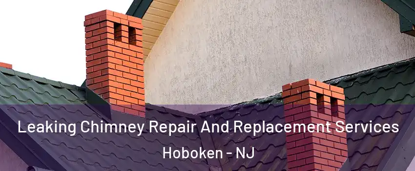  Leaking Chimney Repair And Replacement Services Hoboken - NJ
