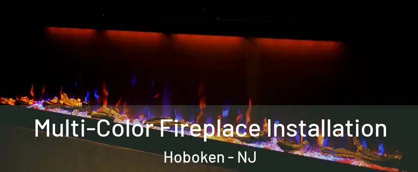  Multi-Color Fireplace Installation Hoboken - NJ