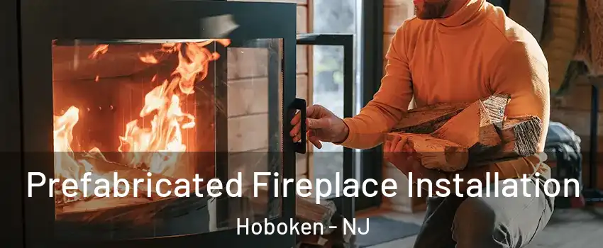  Prefabricated Fireplace Installation Hoboken - NJ