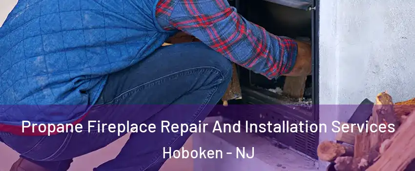  Propane Fireplace Repair And Installation Services Hoboken - NJ
