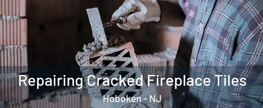  Repairing Cracked Fireplace Tiles Hoboken - NJ