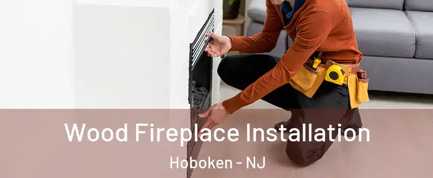  Wood Fireplace Installation Hoboken - NJ